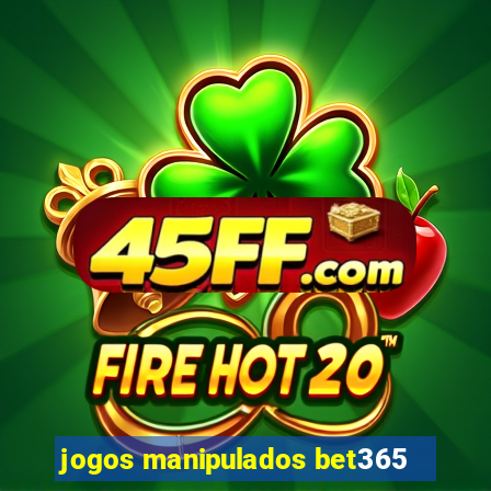 jogos manipulados bet365